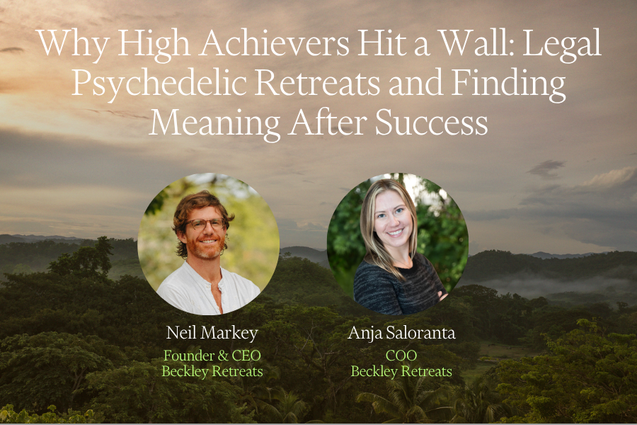 Why High Achievers Hit a Wall: Legal Psychedelic Retreats and Finding Meaning After Success